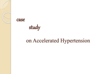 case
study
on Accelerated Hypertension
 