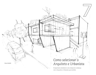 Como selecionar o
Arquiteto e Urbanista
É importante estabelecer uma relação de confiança
com o Arquiteto e Urbanista que escolher.
Glauco Pachalski
 