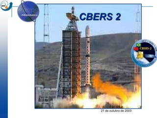 CBERS 2




         CBERS 2
   21 de outubro de 2003
 