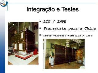 Integração e Testes
     LIT / INPE
     Transporte para a China
       Teste Vibração Acústica / CAST
 