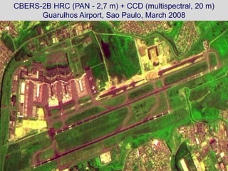 CBERS-2B HRC (PAN - 2,7 m) + CCD (multispectral, 20 m)
      Guarulhos Airport, Sao Paulo, March 2008
 