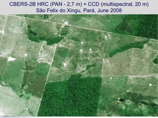 CBERS-2B HRC (PAN - 2,7 m) + CCD (multispectral, 20 m)
        São Felix do Xingu, Pará, June 2008
 