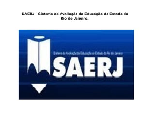 SAERJ - Sistema de Avaliação da Educação do Estado do Rio de Janeiro.  