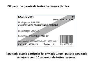 Etiqueta  do pacote de testes da reserva técnica Para cada escola particular foi enviado 1 (um) pacote para cada série/ano com 10 cadernos de testes reservas. 