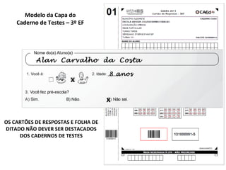 Modelo da Capa do Caderno de Testes – 3º EF x x Alan  Carvalho  da  Costa 8 anos OS CARTÕES DE RESPOSTAS E FOLHA DE DITADO NÃO DEVER SER DESTACADOS DOS CADERNOS DE TESTES 