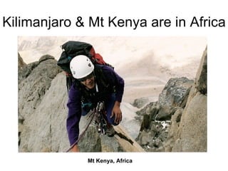 Kilimanjaro & Mt Kenya are in Africa




             Mt Kenya, Africa
 