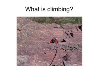 What is climbing?
 