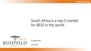 Bushveld Energy
Thought piece
June 2021
South Africa is a top-5 market
for BESS in the world
 