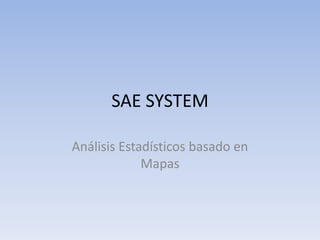 SAE SYSTEM Análisis Estadísticos basado en Mapas 