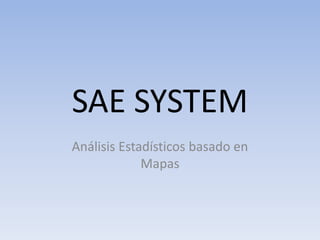 SAE SYSTEM Análisis Estadísticos basado en Mapas 