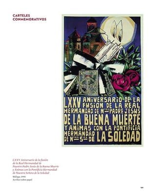 189
LXXV Aniversario de la fusión
de la Real Hermandad de
Nuestro Padre Jesús de la Buena Muerte
y Ánimas con la Pontificia Hermandad
de Nuestra Señora de la Soledad
Málaga, 1990
Acrílico sobre papel
CARTELES
CONMEMORATIVOS
 