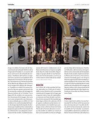 48
LA SAETA · CUARESMA ����Cofradías
el que recodaba el noveno año de fun-
cionamiento de la Banda Sinfónica de la
Virgen de la Trinidad. Y, con motivo del
sexto aniversario de la Banda de Cor-
netas y Tambores del Cautivo, se orga-
nizó otro concierto en el auditorio de la
Diputación Provincial el 28 de noviem-
bre. Participaron en el mismo las bandas
de los Moraos de Alhaurín de la Torre y
la de Amigos de la Música de Anteque-
ra. También se celebró de manera es-
pecial el decimo quinto aniversario de
la coronación canónica de la imagen de
Nuestra Señora de la Trinidad. Tuvo
lugar el 21 de octubre con una eucaris-
tía y besamanos de la imagen. Este acto
tuvo como preparación una interesan-
te mesa redonda que se celebró el 17 de
octubre en la casa hermandad del Cauti-
vo. En el apartado de formación, los her-
manos que lo pidieron han comenzado a
prepararsepararecibirelsacramentode
la confirmación. Las catequesis comen-
zaron el 19 de octubre. También los her-
manos del Cautivo colaboraron con el
Banco de Alimentos en la gran recogida
de los días 27 y 28 de noviembre. Organi-
zados en grupos desde la casa herman-
dad, estuvieron presentes y activos en
varios centros comerciales de la ciudad.
FOTO 18: JOSÉ ALARCÓN CAPILLA
ROCÍO
Los cultos de la Hermandad del Ro-
cío, marcados en el 2015 por el inolvi-
dable evento histórico de la coronación
canónica de la imagen de la Virgen que
ocuparon todo el mes de septiembre,
arrancaron en el mes de julio con la ha-
bitual misa mensual de hermandad que
tiene lugar el día 12 de cada mes. El 29
de agosto acudieron sus hermanos cor-
porativamente a la Catedral para par-
ticipar en los cultos en honor de Santa
María de la Victoria durante su nove-
na. En octubre se celebró un rosario el
día 6 y en noviembre la misa en sufragio
por las almas de los hermanos y familia-
res fallecidos, además de las correspon-
dientes misas mensuales de hermandad.
Desde el 4 de octubre, el párroco de San-
ta María de la Victoria y San Lázaro,
Antonio Coronado pasó a ser el nuevo
director espiritual de la hermandad vic-
toriana del Rocío. Ese mismo mes, el día
31, ejerció la Hermandad del Rocío como
madrina de la bendición de la imagen de
Nuestra Señora de la Anunciación de la
Cofradía madrileña de la Borriquita rea-
lizada por el escultor sevillano Antonio
Jesús Dubé.
PENAS
Como experiencia piloto, la casa her-
mandad de las Penas abrió sus puertas
de su terraza durante tres días de Fe-
ria, del 15 al 19, en forma de caseta con
el nombre de “La Calzada”. La asisten-
cia de público y hermanos y un buen am-
biente hicieron disfrutar del esfuerzo y
19
 