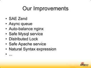 Our Improvements SAE Zend Async queue Auto-balance nginx Safe Mysql service Distributed Lock Safe Apache service Natural Syntax expression ... 