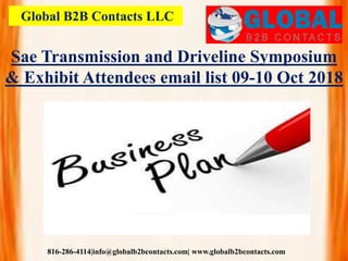 Global B2B Contacts LLC
816-286-4114|info@globalb2bcontacts.com| www.globalb2bcontacts.com
Sae Transmission and Driveline Symposium
& Exhibit Attendees email list 09-10 Oct 2018
 