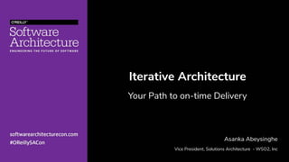 Iterative Architecture
Your Path to on-time Delivery
Asanka Abeysinghe
Vice President, Solutions Architecture - WSO2, Inc
 