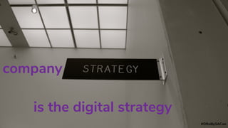 company
is the digital strategy
#OReillySACon
 