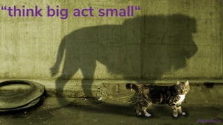 “think big act small“
#OReillySACon
 