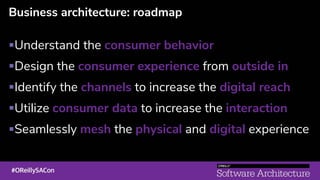 Business architecture: roadmap
!Understand the consumer behavior
!Design the consumer experience from outside in
!Identify the channels to increase the digital reach
!Utilize consumer data to increase the interaction
!Seamlessly mesh the physical and digital experience
 