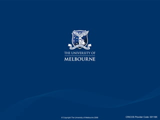 © Copyright The University of Melbourne 2006  CRICOS Provider Code: 00116K 
