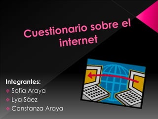 Integrantes:
 Sofia Araya
 Lya Sáez
 Constanza Araya
 