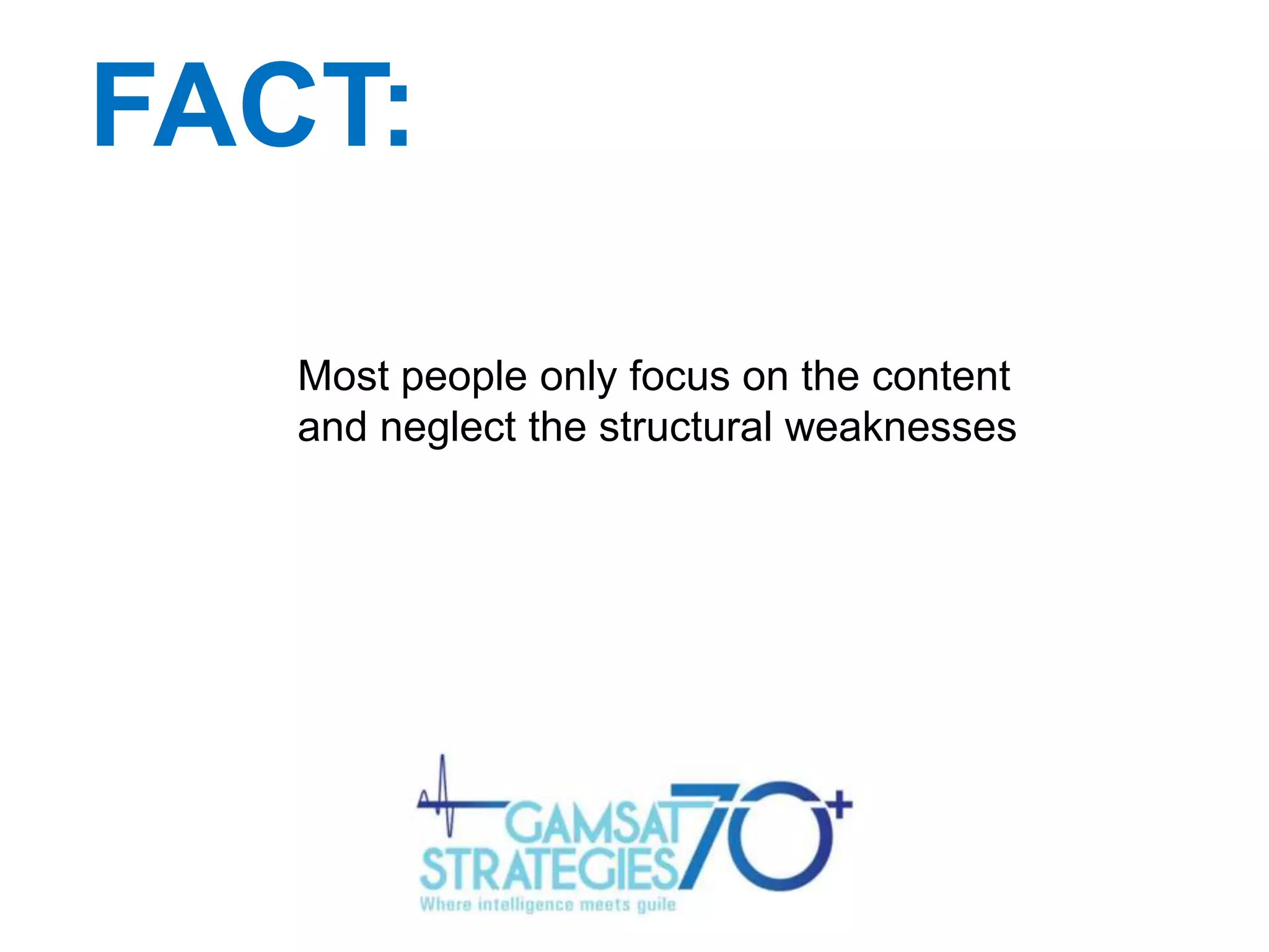 FACT:
Most people only focus on the content
and neglect the structural weaknesses

 