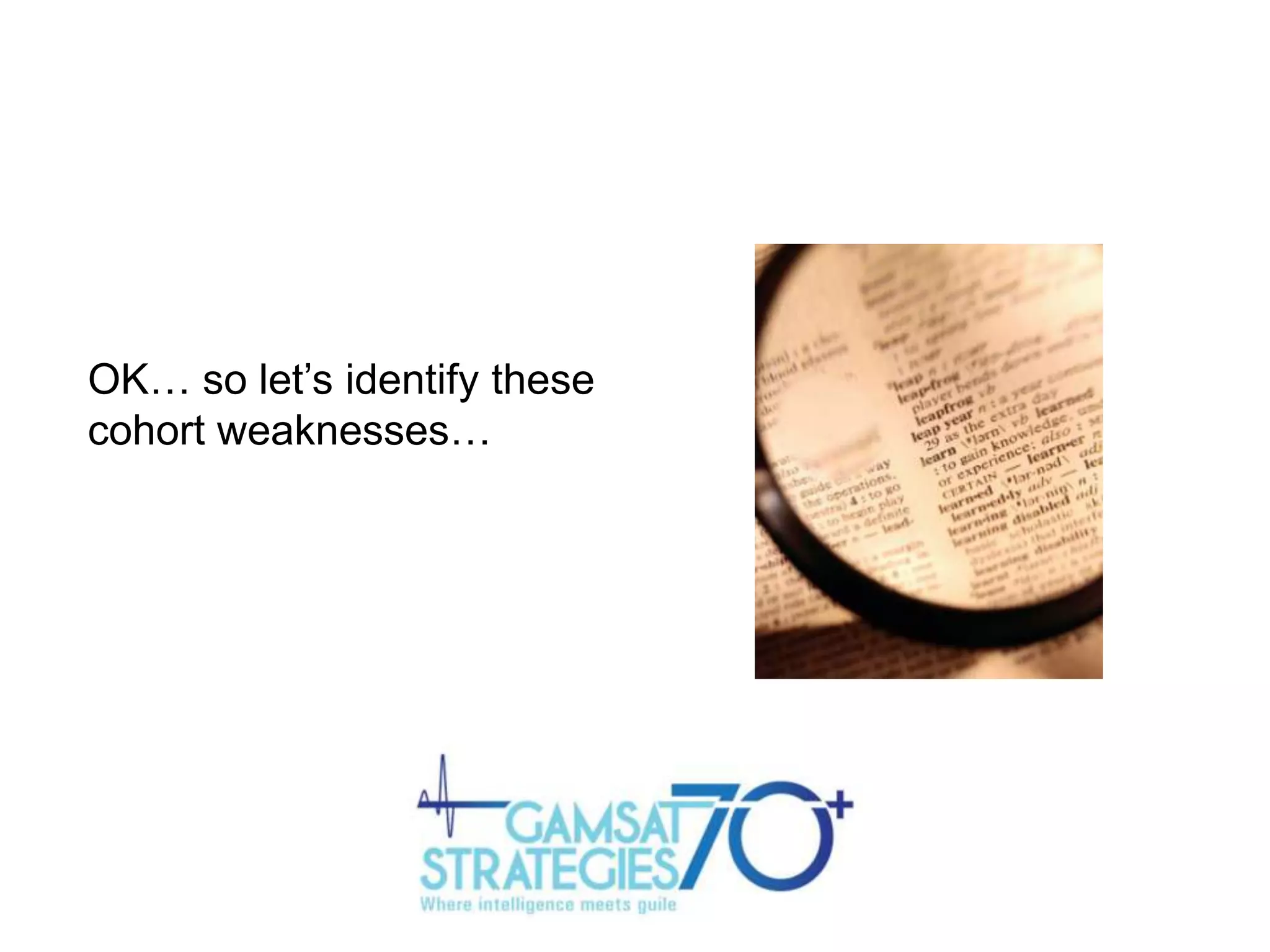 OK… so let‟s identify these
cohort weaknesses…

 