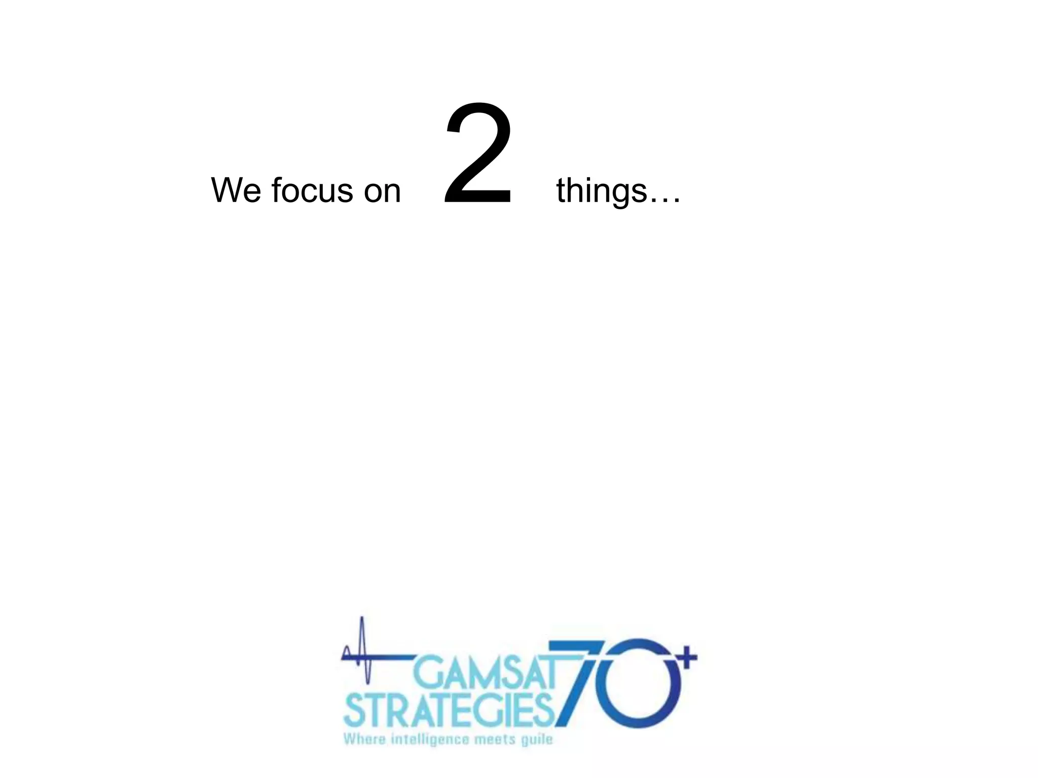We focus on

2

things…

 