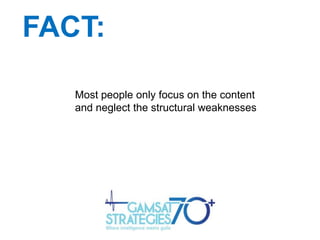FACT:
Most people only focus on the content
and neglect the structural weaknesses

 