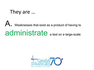 They are …

A.
administrate

Weaknesses that exist as a product of having to
a test on a large-scale

 