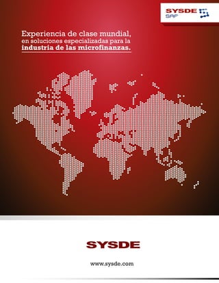 Experiencia de clase mundial,
en soluciones especializadas para la
industria de las microfinanzas.




                      www.sysde.com
 