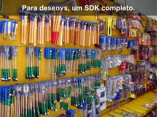 Para desenvs, um SDK completo.
 