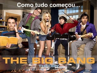 Como tudo começou...
 