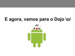 E agora, vamos para o Dojo o/
 