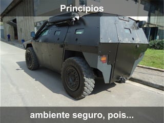 Princípios




ambiente seguro, pois...
 