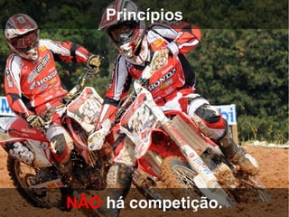 Princípios




NÃO há competição.
 