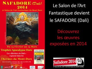 Le Salon de l’Art
Fantastique devient
le SAFADORE (Dali)
Découvrez
les œuvres exposées
en 2014
sur le thème de la
« Nature Fantastique »

 