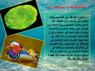 ‫يحيلنا‬ ‫التصميم‬ ‫بأن‬ ‫قلنا‬ ‫لقد‬ ،‫وأخيرا‬
‫مصمم‬ ‫إلى‬ ‫مباشرة‬.‫عند‬ ‫التوقف‬ ‫وإن‬
‫دون‬ ‫النعمة‬ ‫ورؤية‬ ‫التصميم‬ ‫بأهمية‬ ‫التمتع‬
‫واالعتراف‬ ‫المصمم‬ ‫صفات‬ ‫على‬ ‫التعرف‬
‫ونكران‬ ‫إجحاف‬ ‫أكبر‬ ‫ليعد‬ ‫وعلمه‬ ‫بخبرته‬
‫عن‬ ‫نتكلم‬ ‫كنا‬ ‫إن‬ ‫خصوصا‬ ‫النعمة‬ ‫لتلك‬
‫نفسه‬ ‫اإلنسان‬ ‫إيجاد‬ ‫نعمة‬(‫في‬ ‫المتأمل‬
‫الصنعة‬.)‫التصميم‬ ‫رؤية‬ ‫تجاوز‬ ‫عدم‬ ‫إن‬
‫في‬ ‫سيسقطنا‬ ‫بالمصمم‬ ‫االعتراف‬ ‫إلى‬
‫االختراع‬ ‫ببراءة‬ ‫االعتراف‬ ‫مشكلة‬(‫غدا‬
‫ال‬ ‫فقط‬ ‫ألننا‬ ‫معينة‬ ‫لشركة‬ ‫سيارات‬ ‫سننتج‬
‫الشركة‬ ‫بتلك‬ ‫نعترف‬)
 