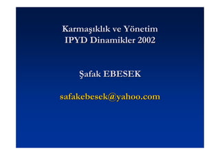 Karmaşıklık ve Yönetim
IPYD Dinamikler 2002


    Şafak EBESEK

safakebesek@yahoo.com
 