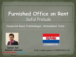 http://www.remax.in/505023013-12
Corporate Road, Prahladnagar, Ahmedabad, India
Sameer Sud
Business Associate
RE/MAX Realty Solutions
 