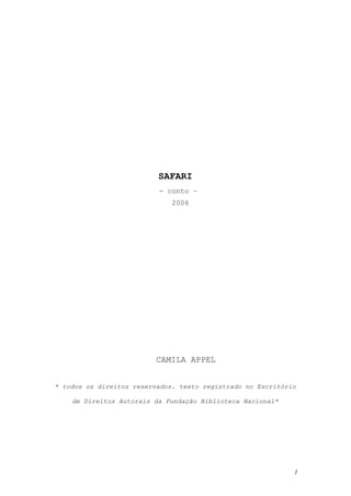 SAFARI
                          - conto –
                              2006




                          CAMILA APPEL


* todos os direitos reservados. texto registrado no Escritório

    de Direitos Autorais da Fundação Biblioteca Nacional*




                                                             1
 