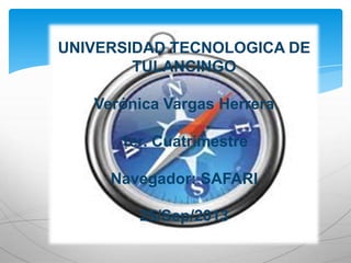 UNIVERSIDAD TECNOLOGICA DE
TULANCINGO
Verónica Vargas Herrera
1er. Cuatrimestre
Navegador: SAFARI
25/Sep/2013
 