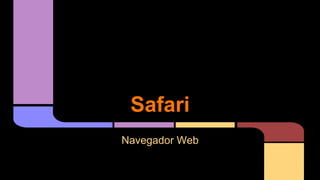 Safari
Navegador Web

 