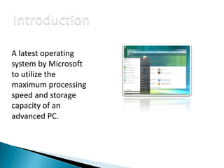 A latest operating
system by Microsoft
to utilize the
maximum processing
speed and storage
capacity of an
advanced PC.

 