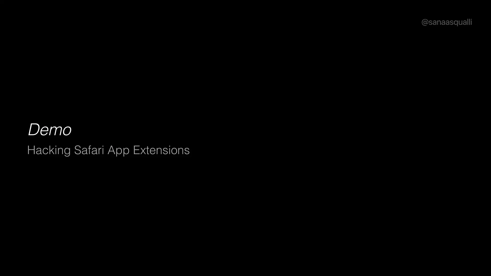@sanaasqualli
Demo
Hacking Safari App Extensions
 