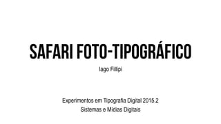 Iago Fillipi
Experimentos em Tipografia Digital 2015.2
Sistemas e Mídias Digitais
 