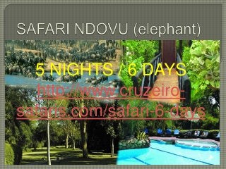 5 NIGHTS / 6 DAYS
  http://www.cruzeiro-
safaris.com/safari-6-days
 