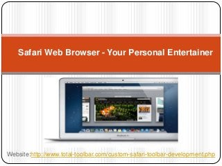 Website:http://www.total-toolbar.com/custom-safari-toolbar-development.php
Safari Web Browser - Your Personal Entertainer
 