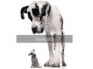 Think BIG 
 