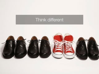 Think different 
 