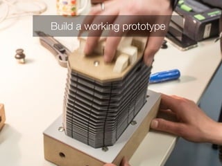 Build a working prototype 
 